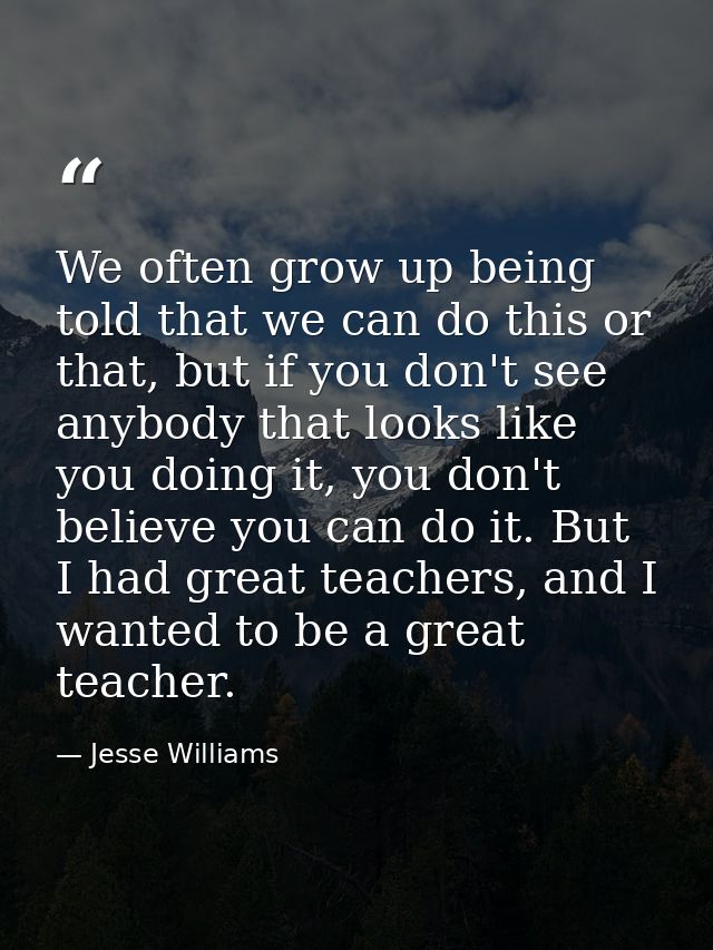 We often grow up being told that we can do this or that, but if you don't see anybody that looks like you doing it, you  — Jesse Williams