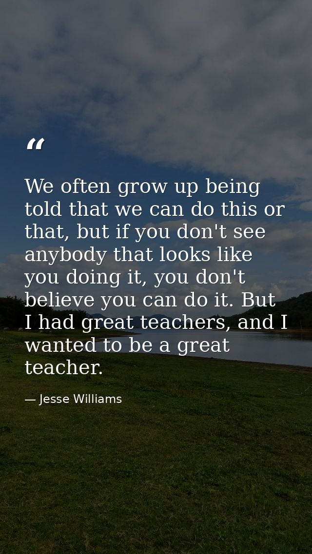 We often grow up being told that we can do this or that, but if you don't see anybody that looks like you doing it, you  — Jesse Williams