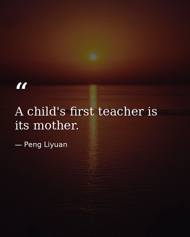 A child's first teacher is its mother. — Peng Liyuan