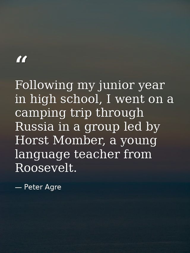 Following my junior year in high school, I went on a camping trip through Russia in a group led by Horst Momber, a young — Peter Agre
