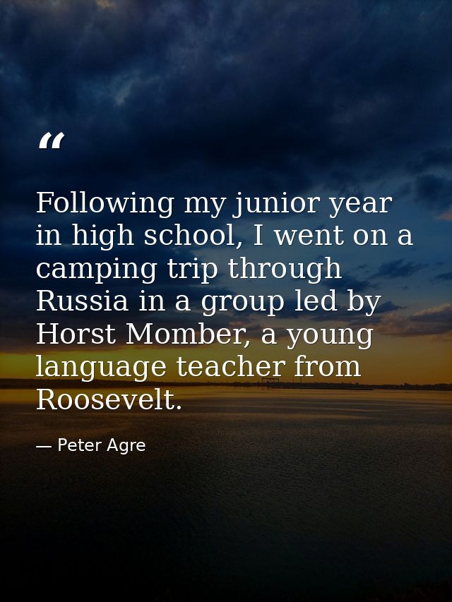 Following my junior year in high school, I went on a camping trip through Russia in a group led by Horst Momber, a young — Peter Agre