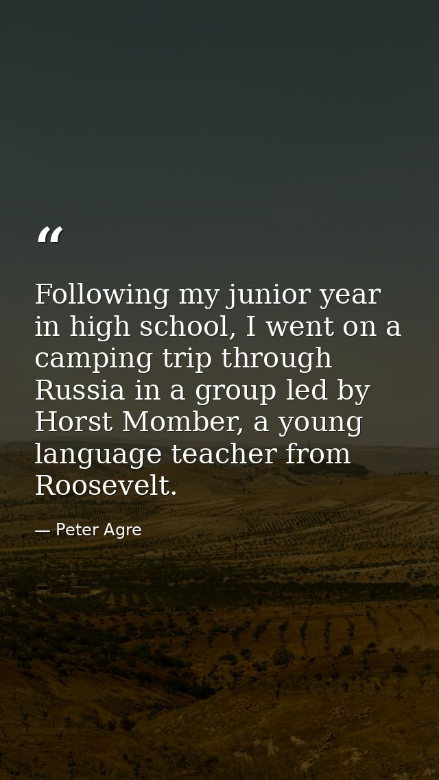 Following my junior year in high school, I went on a camping trip through Russia in a group led by Horst Momber, a young — Peter Agre