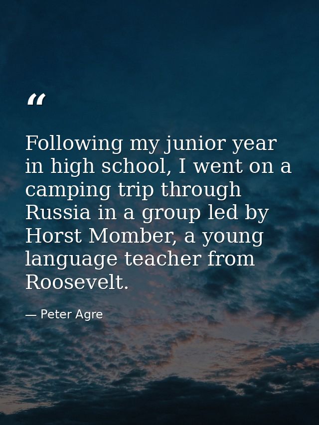 Following my junior year in high school, I went on a camping trip through Russia in a group led by Horst Momber, a young — Peter Agre
