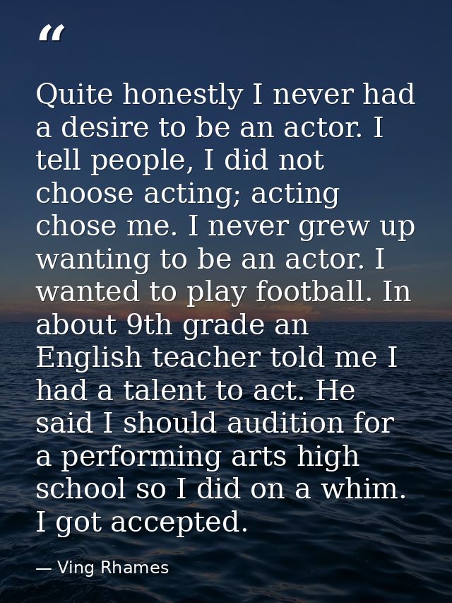 Quite honestly I never had a desire to be an actor. I tell people, I did not choose acting; acting chose me. I never gre — Ving Rhames