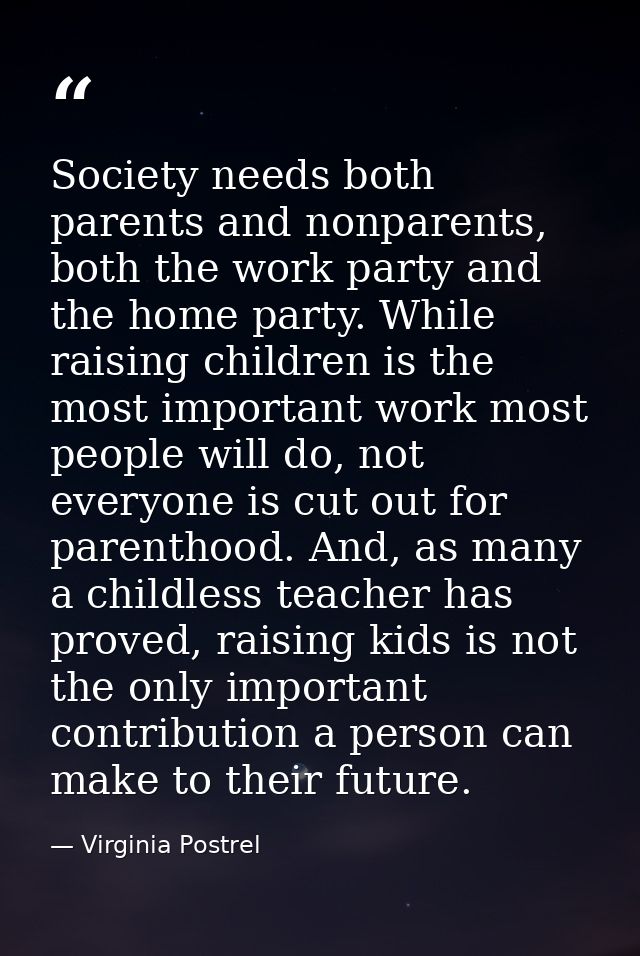 Society needs both parents and nonparents, both the work party and the home party. While raising children is the most im — Virginia Postrel