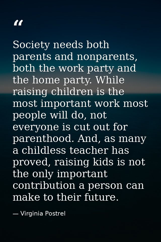 Society needs both parents and nonparents, both the work party and the home party. While raising children is the most im — Virginia Postrel