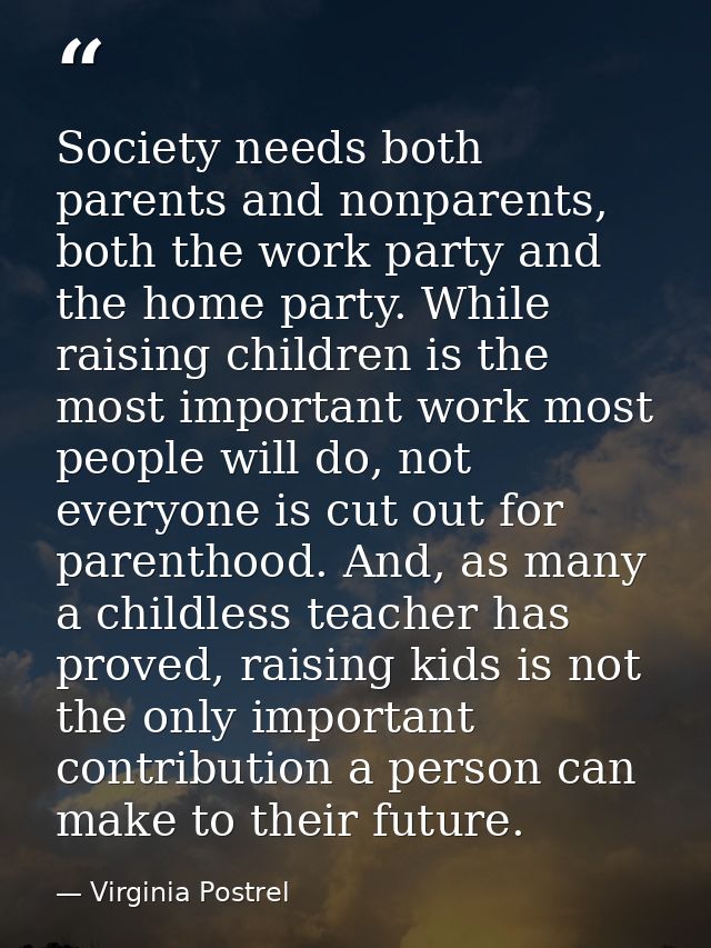 Society needs both parents and nonparents, both the work party and the home party. While raising children is the most im — Virginia Postrel