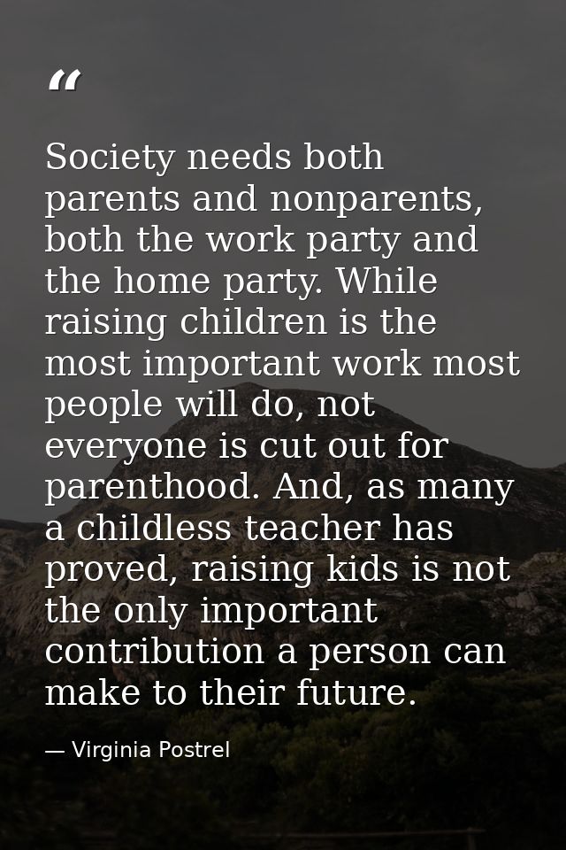 Society needs both parents and nonparents, both the work party and the home party. While raising children is the most im — Virginia Postrel