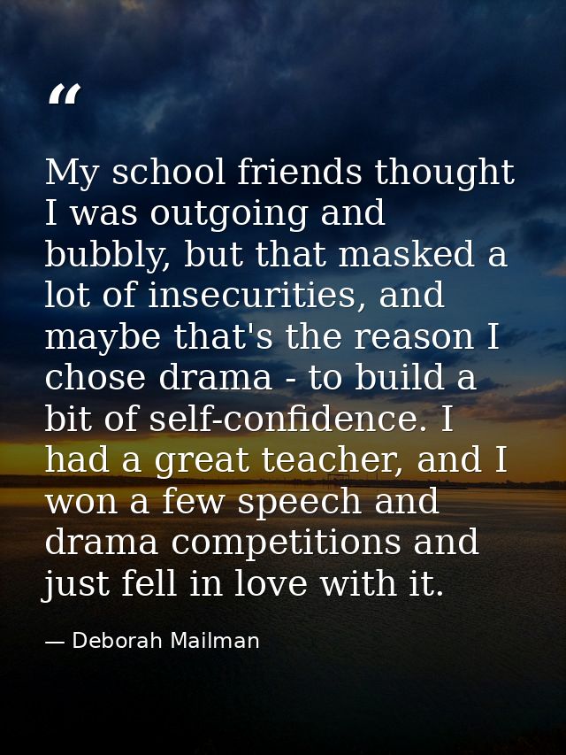 My school friends thought I was outgoing and bubbly, but that masked a lot of insecurities, and maybe that's the reason  — Deborah Mailman