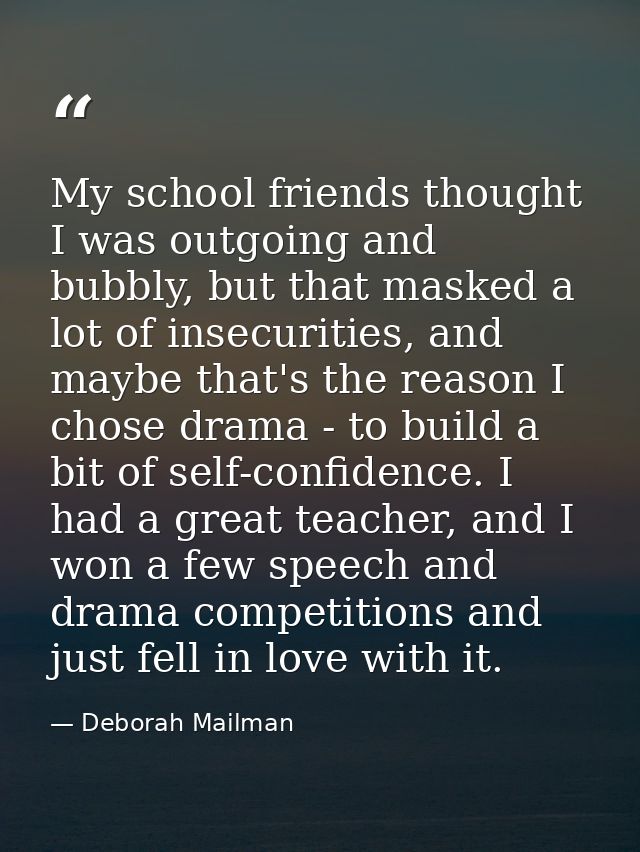 My school friends thought I was outgoing and bubbly, but that masked a lot of insecurities, and maybe that's the reason  — Deborah Mailman