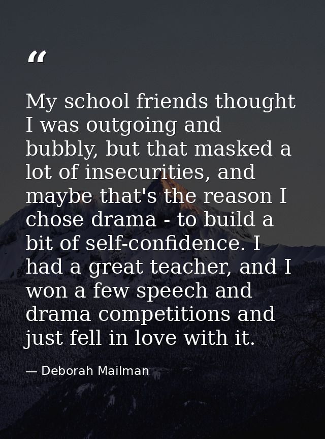 My school friends thought I was outgoing and bubbly, but that masked a lot of insecurities, and maybe that's the reason  — Deborah Mailman