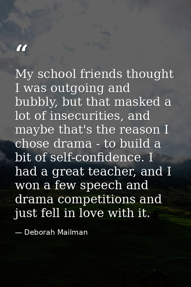 My school friends thought I was outgoing and bubbly, but that masked a lot of insecurities, and maybe that's the reason  — Deborah Mailman
