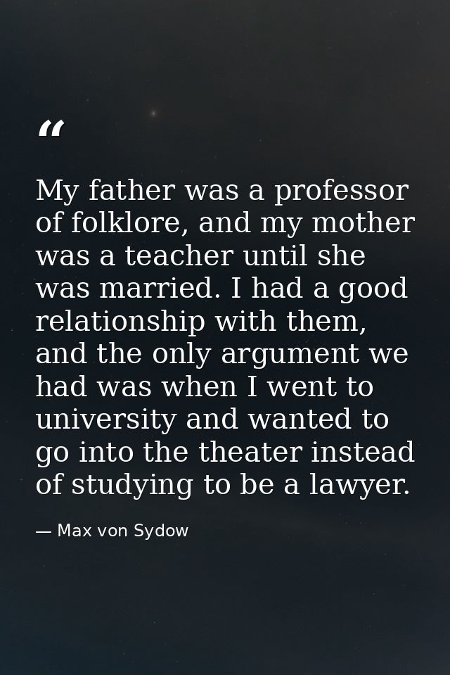 My father was a professor of folklore, and my mother was a teacher until she was married. I had a good relationship with — Max von Sydow