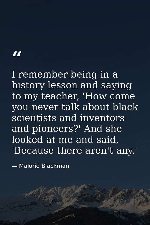 I remember being in a history lesson and saying to my teacher, 'How come you never talk about black scientists and inven — Malorie Blackman
