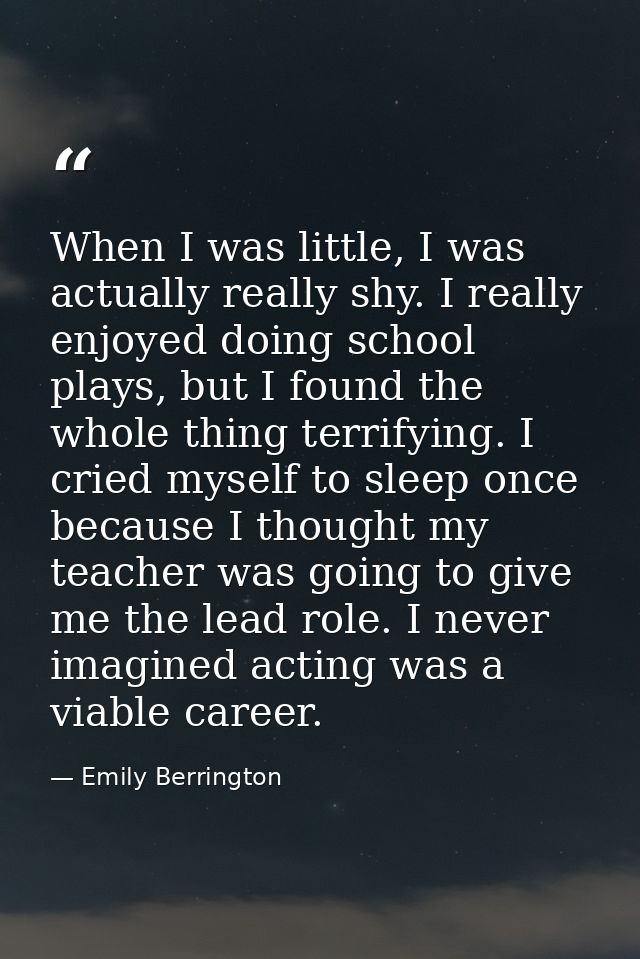 When I was little, I was actually really shy. I really enjoyed doing school plays, but I found the whole thing terrifyin — Emily Berrington
