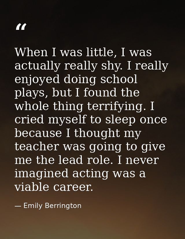 When I was little, I was actually really shy. I really enjoyed doing school plays, but I found the whole thing terrifyin — Emily Berrington