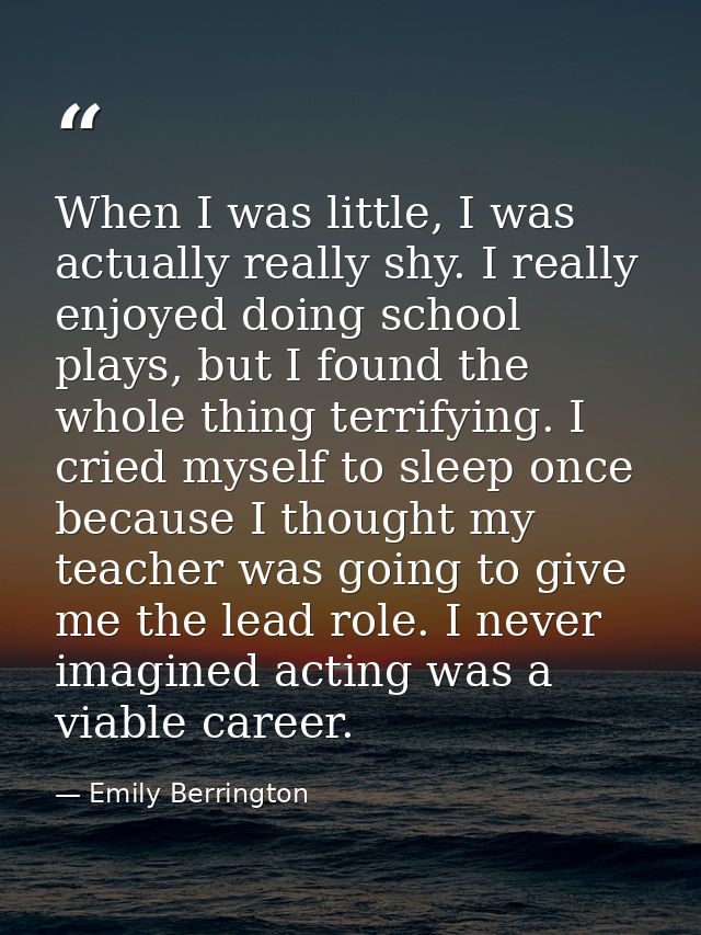 When I was little, I was actually really shy. I really enjoyed doing school plays, but I found the whole thing terrifyin — Emily Berrington