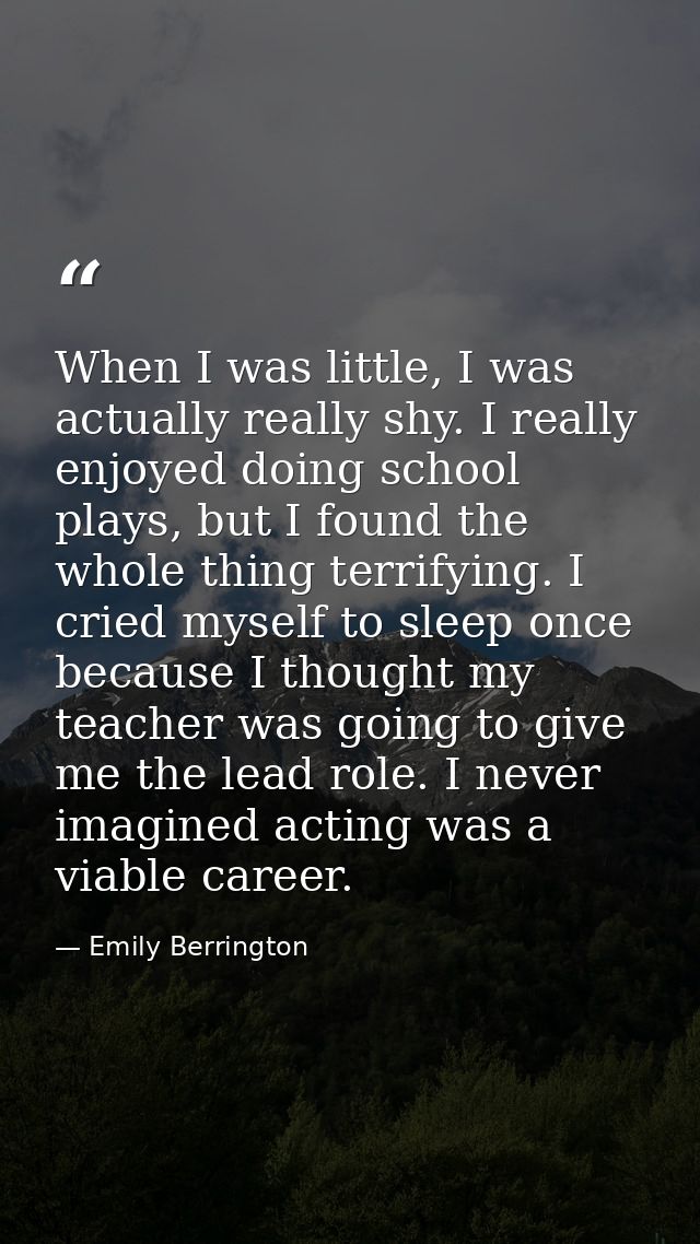 When I was little, I was actually really shy. I really enjoyed doing school plays, but I found the whole thing terrifyin — Emily Berrington