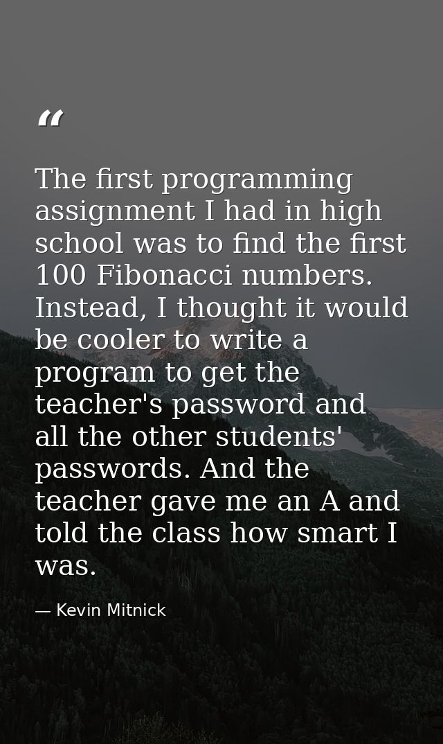 The first programming assignment I had in high school was to find the first 100 Fibonacci numbers. Instead, I thought it — Kevin Mitnick