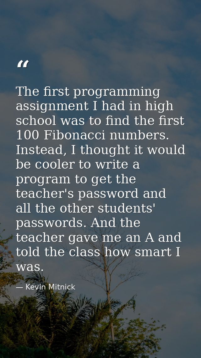 The first programming assignment I had in high school was to find the first 100 Fibonacci numbers. Instead, I thought it — Kevin Mitnick