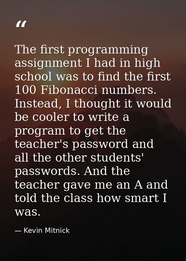 The first programming assignment I had in high school was to find the first 100 Fibonacci numbers. Instead, I thought it — Kevin Mitnick
