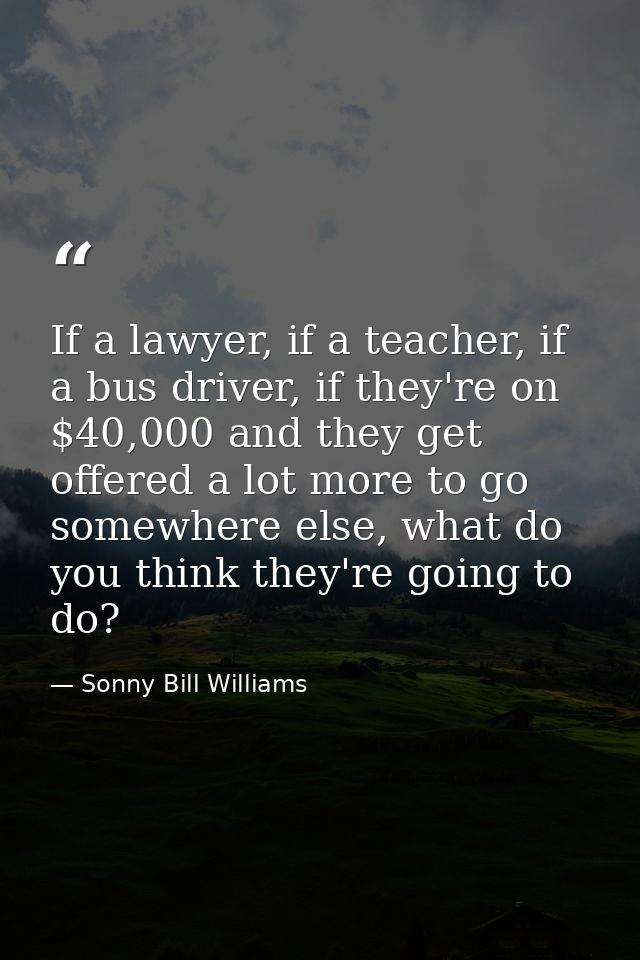 If a lawyer, if a teacher, if a bus driver, if they're on $40,000 and they get offered a lot more to go somewhere else,  — Sonny Bill Williams