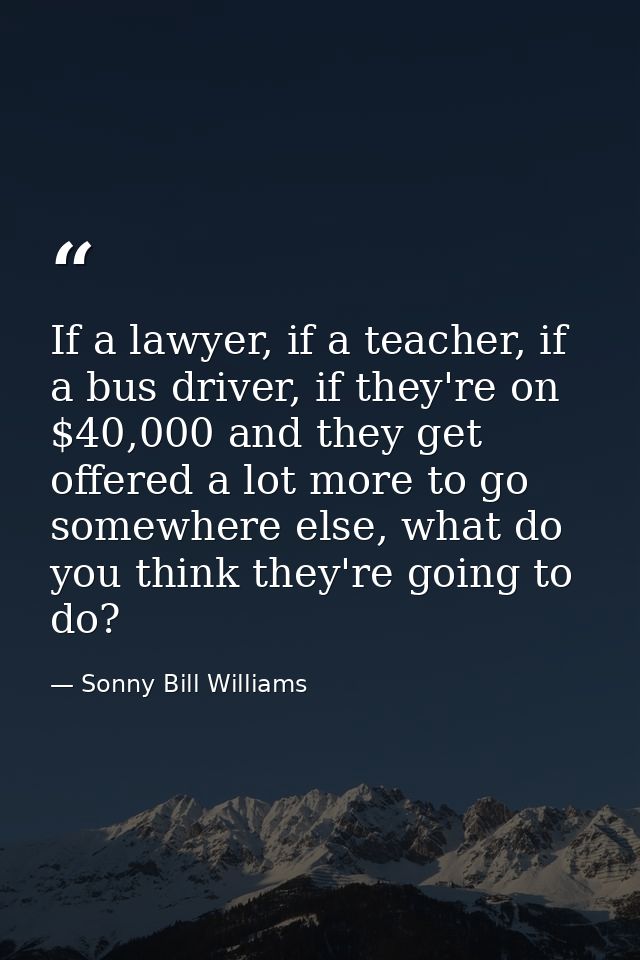If a lawyer, if a teacher, if a bus driver, if they're on $40,000 and they get offered a lot more to go somewhere else,  — Sonny Bill Williams