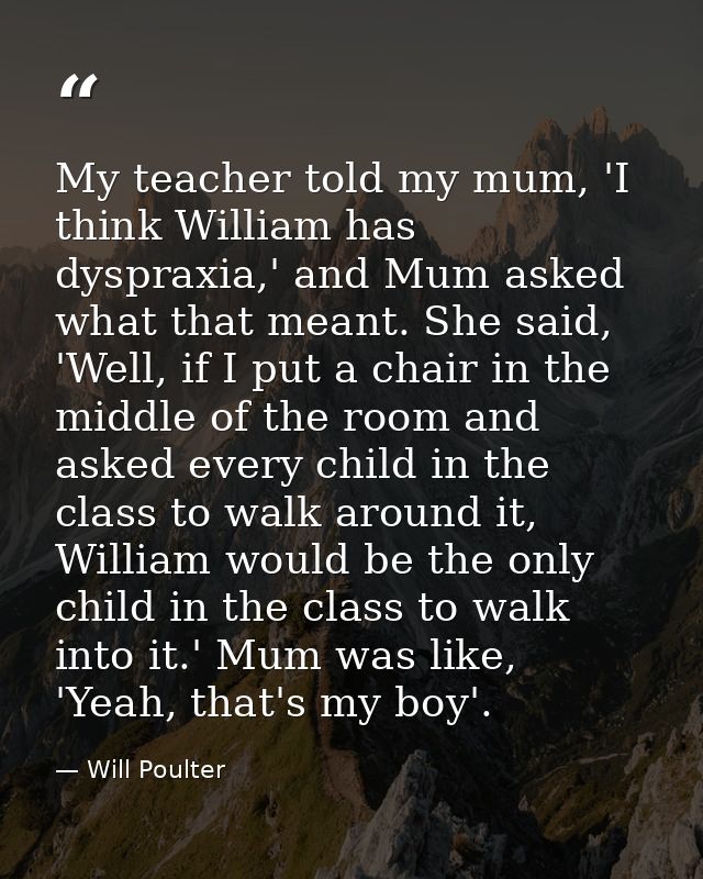 My teacher told my mum, 'I think William has dyspraxia,' and Mum asked what that meant. She said, 'Well, if I put a chai — Will Poulter