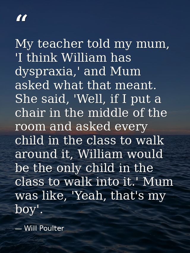 My teacher told my mum, 'I think William has dyspraxia,' and Mum asked what that meant. She said, 'Well, if I put a chai — Will Poulter