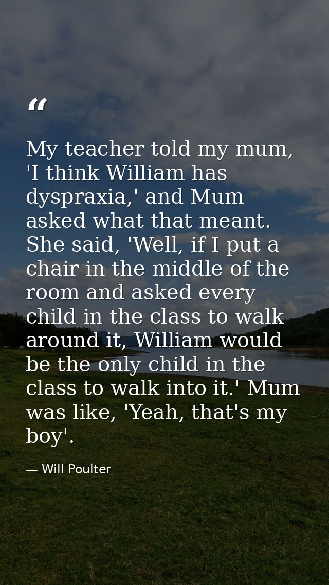 My teacher told my mum, 'I think William has dyspraxia,' and Mum asked what that meant. She said, 'Well, if I put a chai — Will Poulter