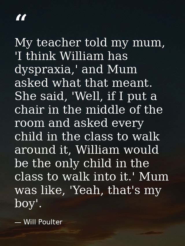 My teacher told my mum, 'I think William has dyspraxia,' and Mum asked what that meant. She said, 'Well, if I put a chai — Will Poulter