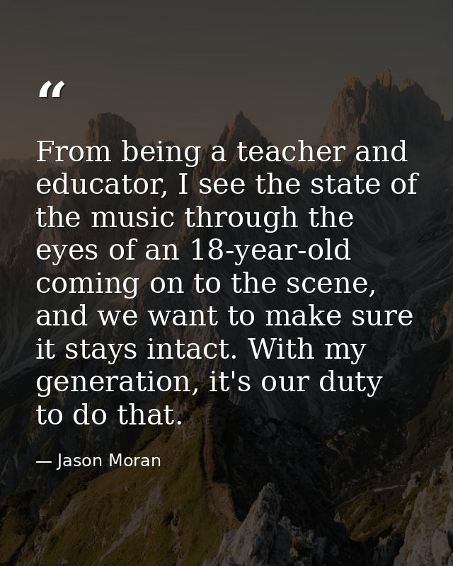 From being a teacher and educator, I see the state of the music through the eyes of an 18-year-old coming on to the scen — Jason Moran