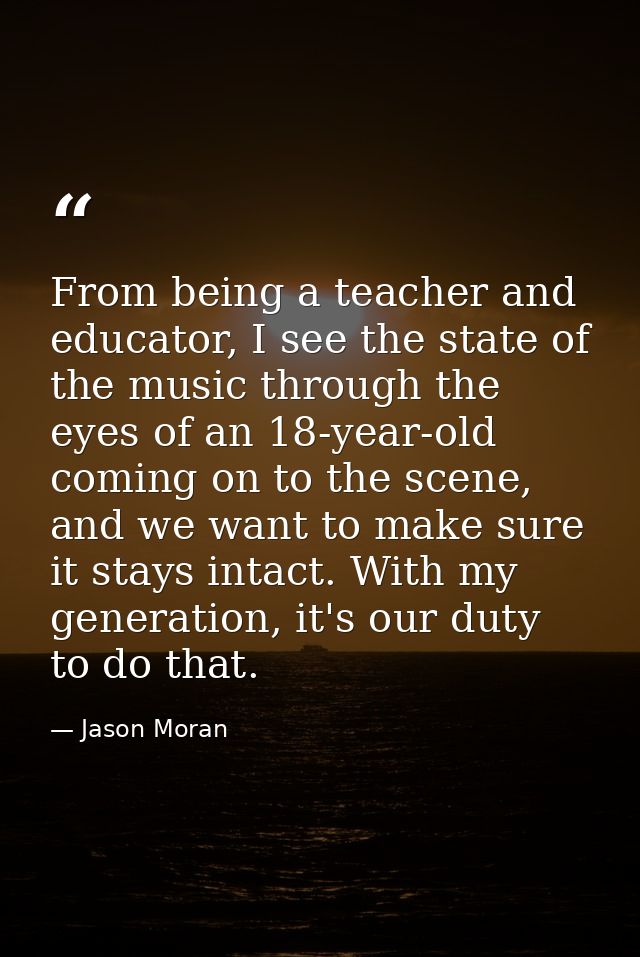 From being a teacher and educator, I see the state of the music through the eyes of an 18-year-old coming on to the scen — Jason Moran