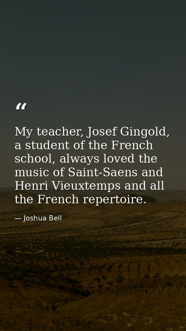 My teacher, Josef Gingold, a student of the French school, always loved the music of Saint-Saens and Henri Vieuxtemps an — Joshua Bell