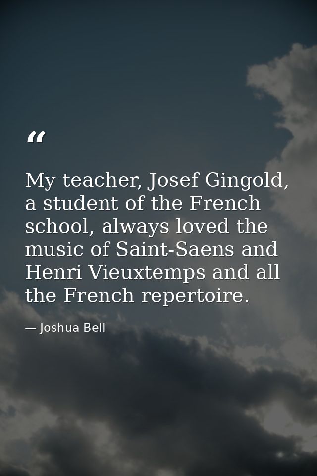 My teacher, Josef Gingold, a student of the French school, always loved the music of Saint-Saens and Henri Vieuxtemps an — Joshua Bell