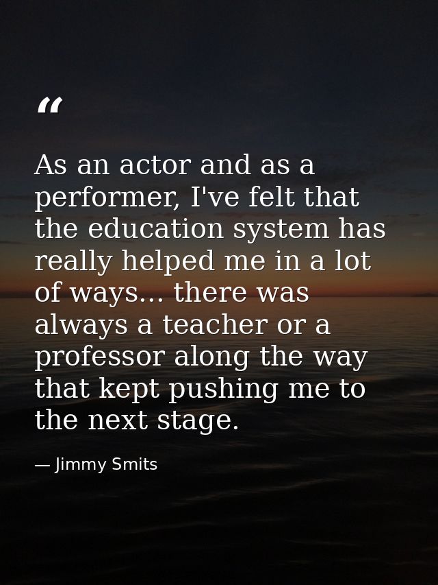 As an actor and as a performer, I've felt that the education system has really helped me in a lot of ways... there was a — Jimmy Smits