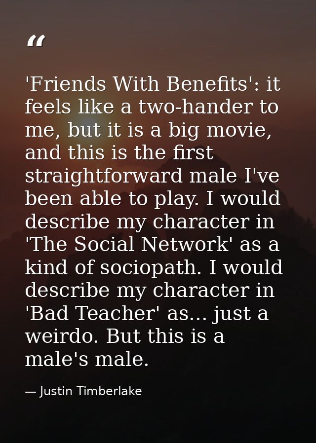 'Friends With Benefits': it feels like a two-hander to me, but it is a big movie, and this is the first straightforward  — Justin Timberlake