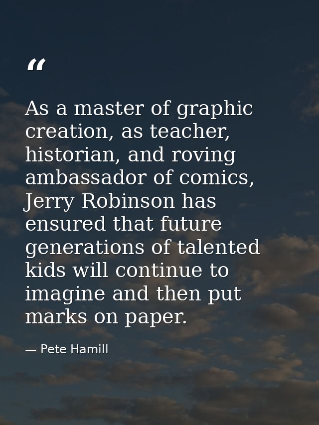 As a master of graphic creation, as teacher, historian, and roving ambassador of comics, Jerry Robinson has ensured that — Pete Hamill