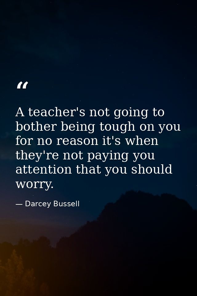 A teacher's not going to bother being tough on you for no reason it's when they're not paying you attention that you sho — Darcey Bussell