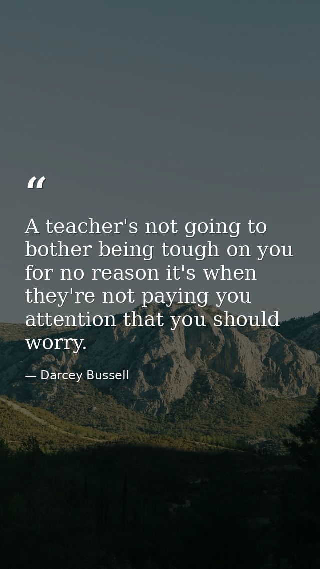 A teacher's not going to bother being tough on you for no reason it's when they're not paying you attention that you sho — Darcey Bussell
