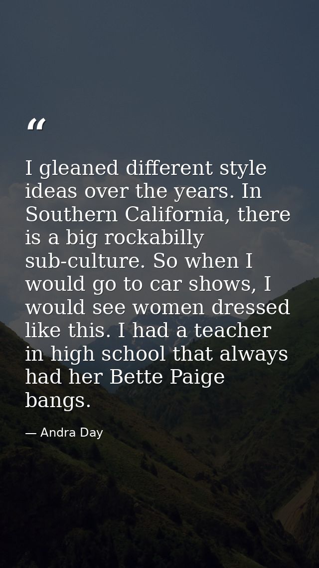 I gleaned different style ideas over the years. In Southern California, there is a big rockabilly sub-culture. So when I — Andra Day