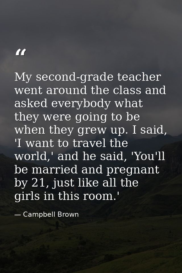 My second-grade teacher went around the class and asked everybody what they were going to be when they grew up. I said,  — Campbell Brown