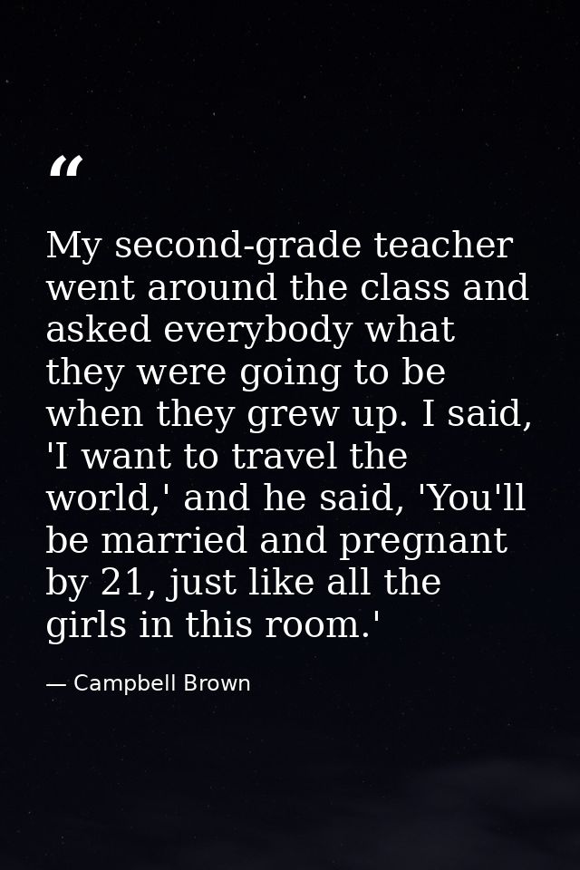 My second-grade teacher went around the class and asked everybody what they were going to be when they grew up. I said,  — Campbell Brown