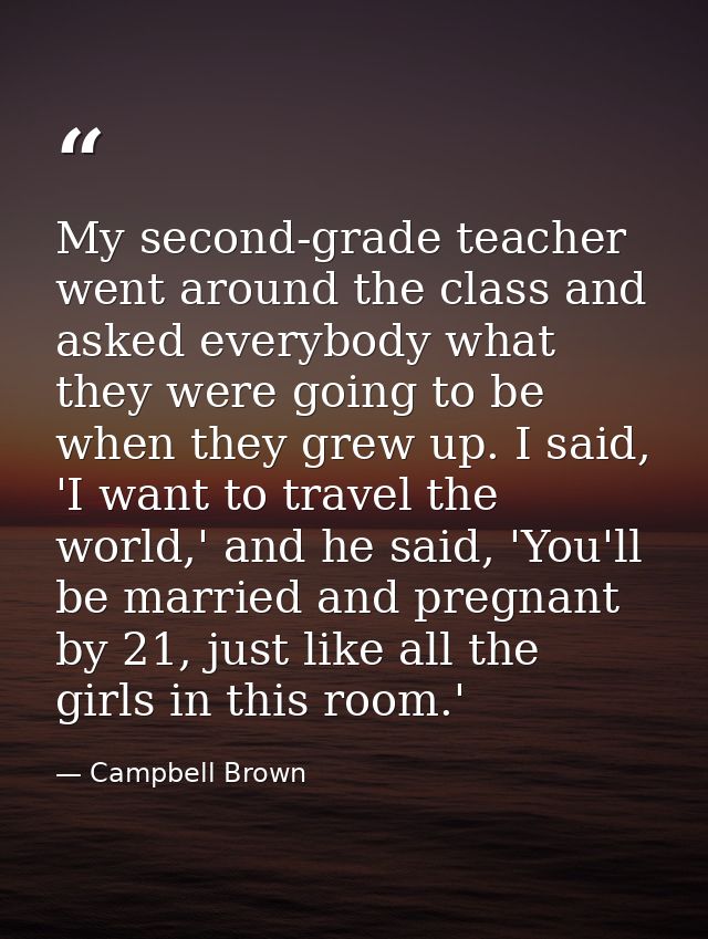 My second-grade teacher went around the class and asked everybody what they were going to be when they grew up. I said,  — Campbell Brown