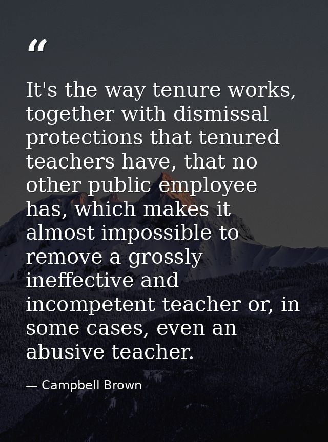 It's the way tenure works, together with dismissal protections that tenured teachers have, that no other public employee — Campbell Brown