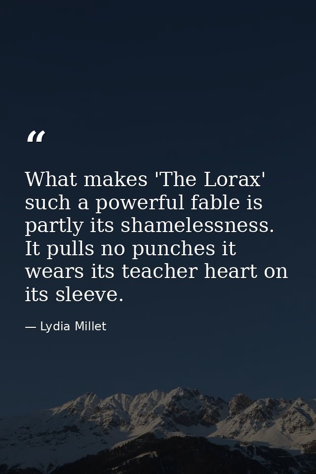 What makes 'The Lorax' such a powerful fable is partly its shamelessness. It pulls no punches it wears its teacher heart — Lydia Millet