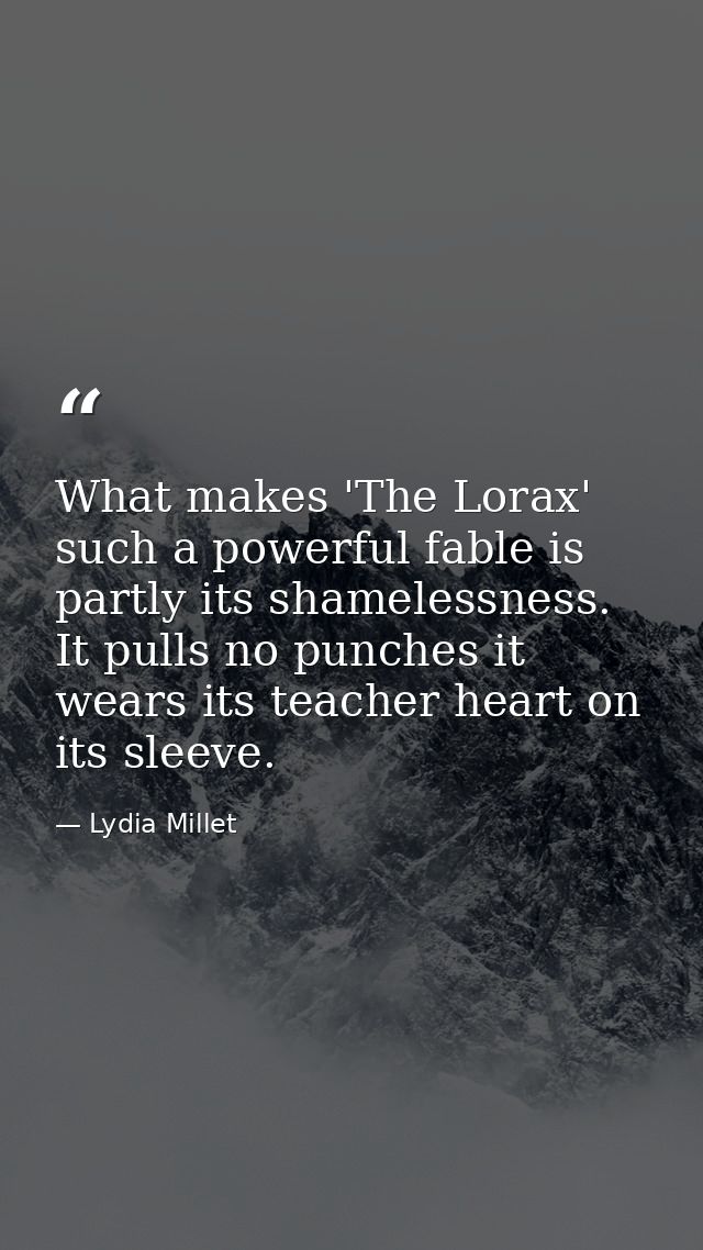 What makes 'The Lorax' such a powerful fable is partly its shamelessness. It pulls no punches it wears its teacher heart — Lydia Millet