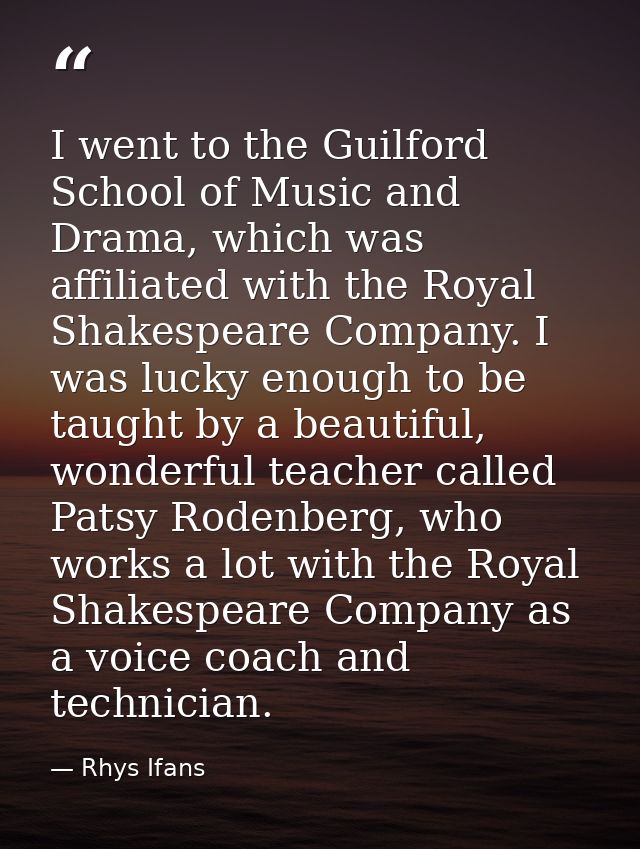 I went to the Guilford School of Music and Drama, which was affiliated with the Royal Shakespeare Company. I was lucky e — Rhys Ifans