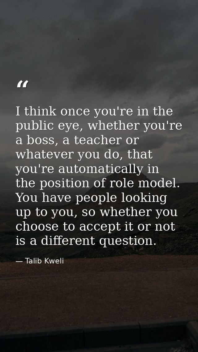 I think once you're in the public eye, whether you're a boss, a teacher or whatever you do, that you're automatically in — Talib Kweli