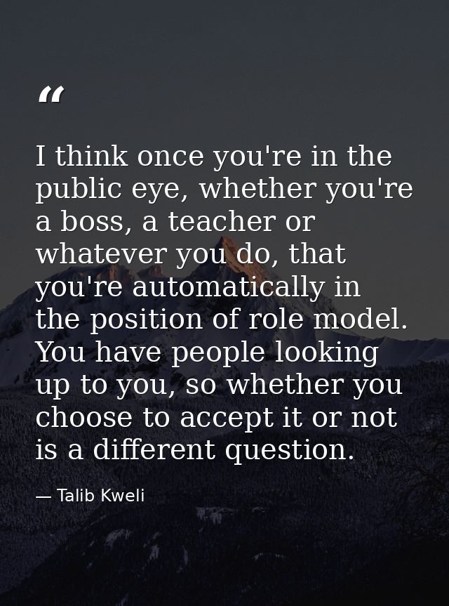 I think once you're in the public eye, whether you're a boss, a teacher or whatever you do, that you're automatically in — Talib Kweli